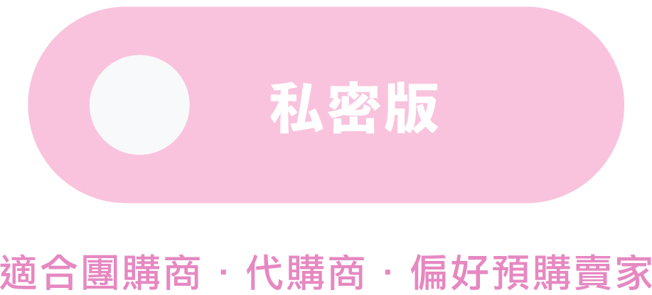 私密版 — 適合團購商、代購商、偏好預購賣家